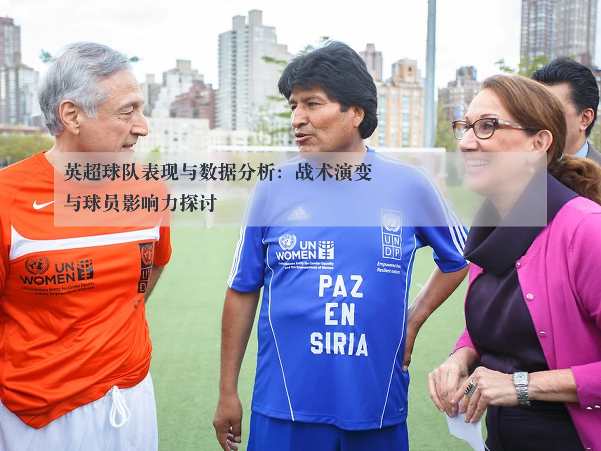 英超球队表现与数据分析:战术演变与球员影响力探讨